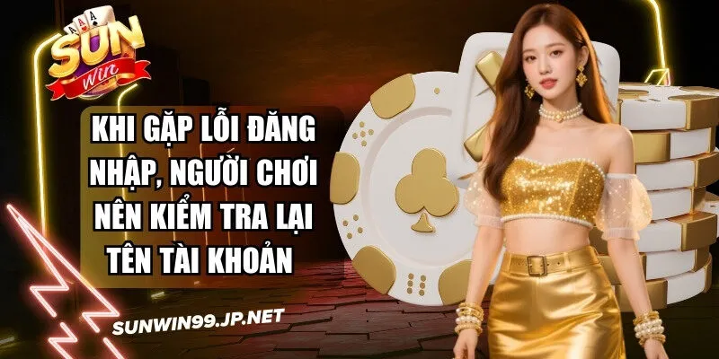 Sunwin 🎖️ Tải Sun Win Game Bài Đổi Thưởng IOS/Android Nhận 88k 22 Sunwin Khi gặp lỗi đăng nhập, người chơi nên kiểm tra lại tên tài khoản